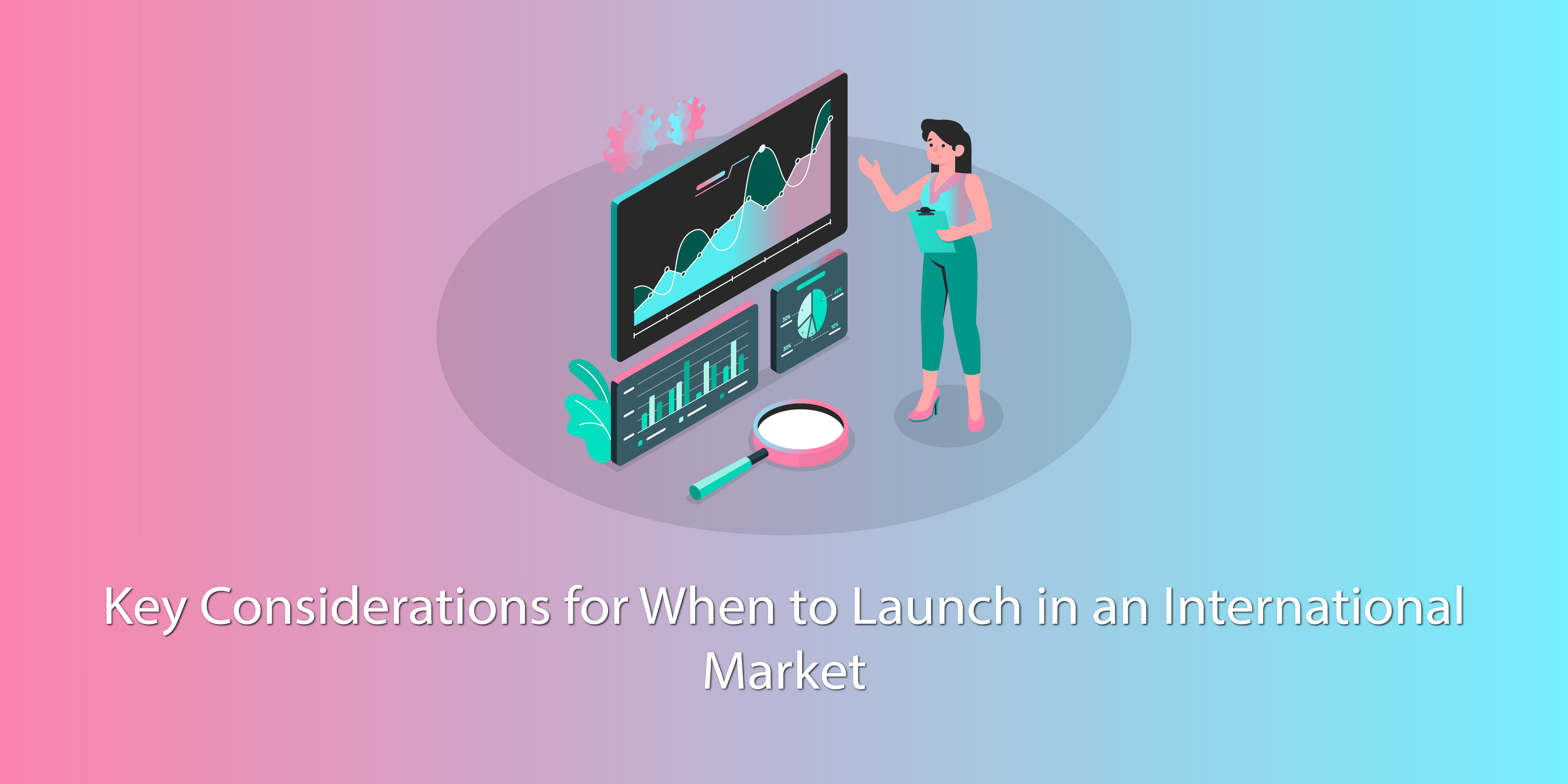 Key Considerations for When to Launch in an International Market